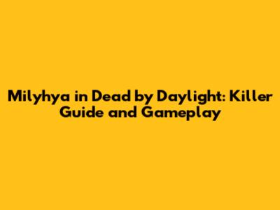 Milyhya in Dead by Daylight: Killer Guide and Gameplay