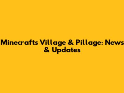 Minecraft's Village & Pillage: News & Updates