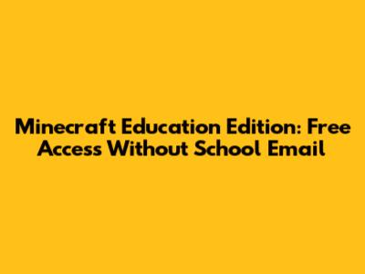 Minecraft Education Edition: Free Access Without School Email