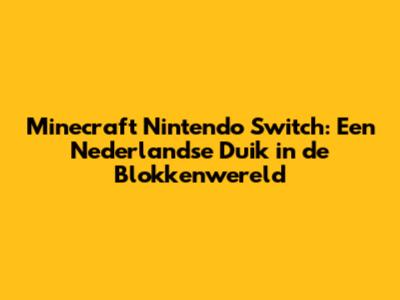 Minecraft Nintendo Switch: Een Nederlandse Duik in de Blokkenwereld