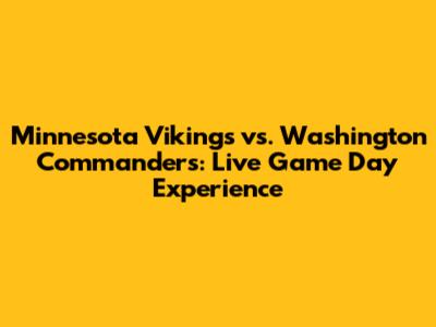 Minnesota Vikings vs. Washington Commanders: Live Game Day Experience