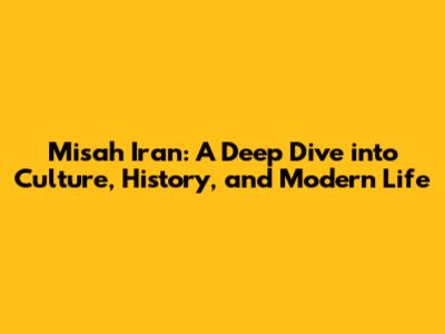 Misah Iran: A Deep Dive into Culture, History, and Modern Life