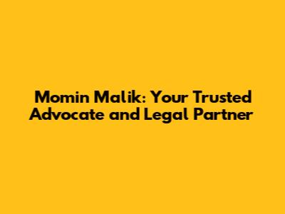 Momin Malik: Your Trusted Advocate and Legal Partner
