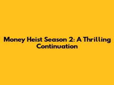 Money Heist Season 2: A Thrilling Continuation