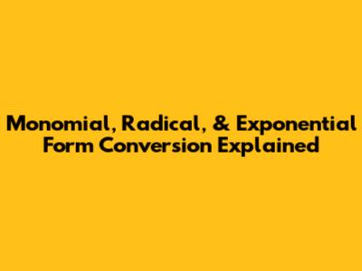 Monomial, Radical, & Exponential Form Conversion Explained