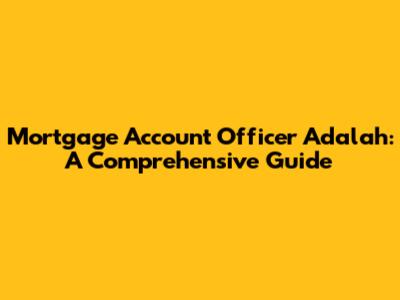Mortgage Account Officer Adalah: A Comprehensive Guide