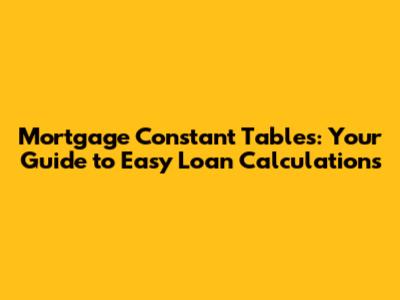 Mortgage Constant Tables: Your Guide to Easy Loan Calculations