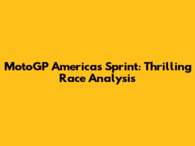 MotoGP Americas Sprint: Thrilling Race Analysis