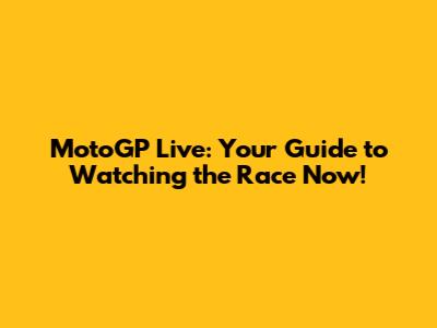 MotoGP Live: Your Guide to Watching the Race Now!