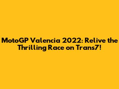 MotoGP Valencia 2022: Relive the Thrilling Race on Trans7!