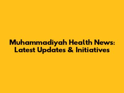 Muhammadiyah Health News: Latest Updates & Initiatives