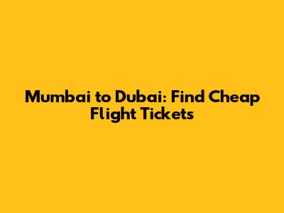 Mumbai to Dubai: Find Cheap Flight Tickets