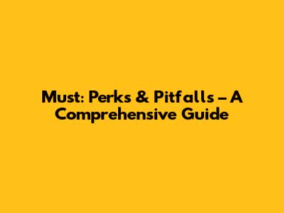 Must: Perks & Pitfalls – A Comprehensive Guide