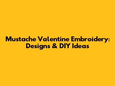 Mustache Valentine Embroidery: Designs & DIY Ideas