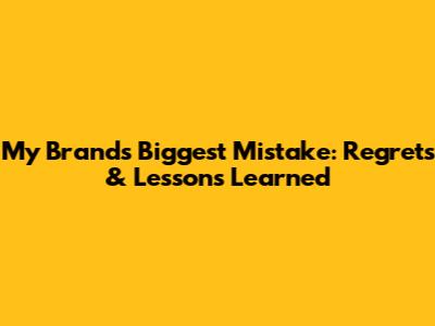 My Brand's Biggest Mistake: Regrets & Lessons Learned