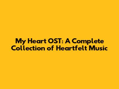 My Heart OST: A Complete Collection of Heartfelt Music