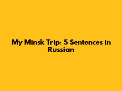 My Minsk Trip: 5 Sentences in Russian