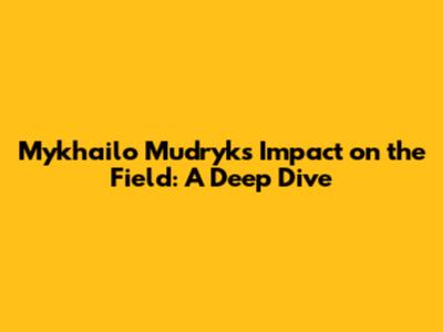 Mykhailo Mudryk's Impact on the Field: A Deep Dive