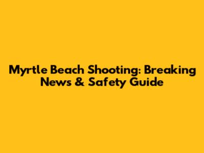 Myrtle Beach Shooting: Breaking News & Safety Guide