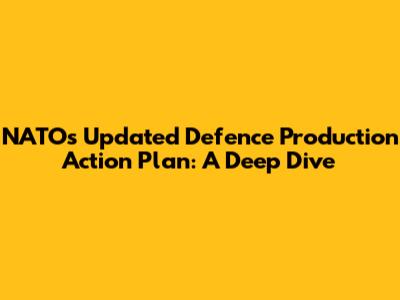 NATO's Updated Defence Production Action Plan: A Deep Dive