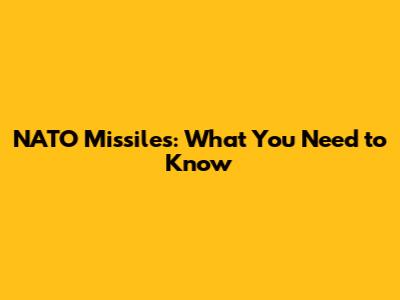 NATO Missiles: What You Need to Know