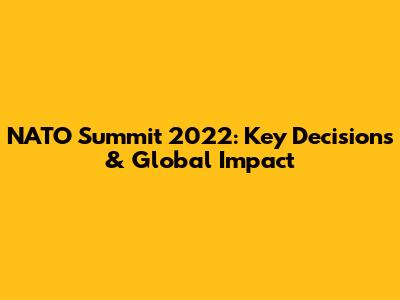 NATO Summit 2022: Key Decisions & Global Impact