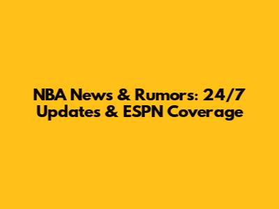 NBA News & Rumors: 24/7 Updates & ESPN Coverage