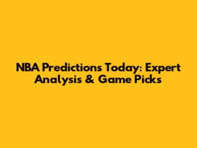 NBA Predictions Today: Expert Analysis & Game Picks