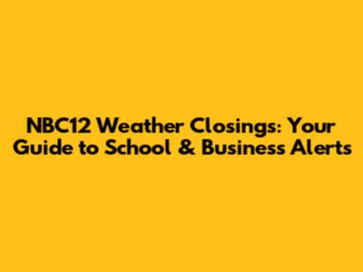NBC12 Weather Closings: Your Guide to School & Business Alerts