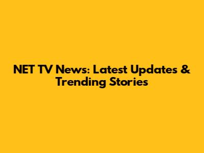 NET TV News: Latest Updates & Trending Stories