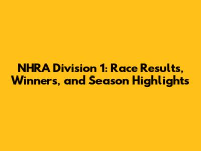 NHRA Division 1: Race Results, Winners, and Season Highlights