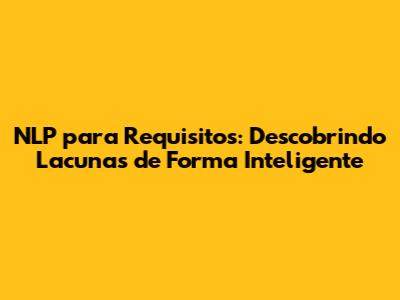 NLP para Requisitos: Descobrindo Lacunas de Forma Inteligente