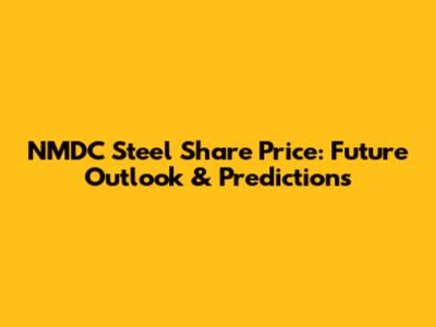 NMDC Steel Share Price: Future Outlook & Predictions