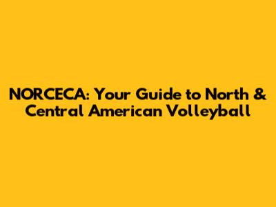 NORCECA: Your Guide to North & Central American Volleyball