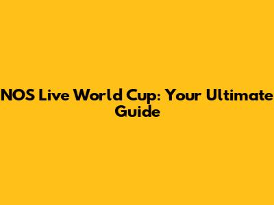 NOS Live World Cup: Your Ultimate Guide