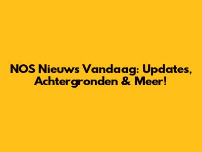 NOS Nieuws Vandaag: Updates, Achtergronden & Meer!