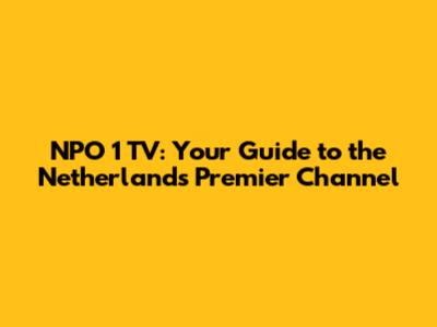 NPO 1 TV: Your Guide to the Netherlands' Premier Channel