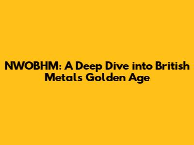 NWOBHM: A Deep Dive into British Metal's Golden Age