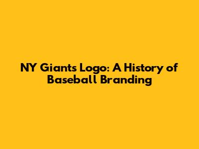 NY Giants Logo: A History of Baseball Branding