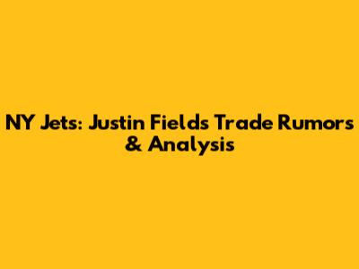 NY Jets: Justin Fields Trade Rumors & Analysis