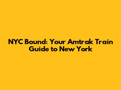 NYC Bound: Your Amtrak Train Guide to New York