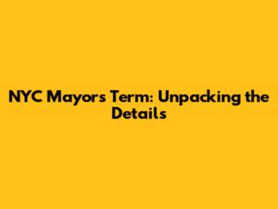 NYC Mayor's Term: Unpacking the Details