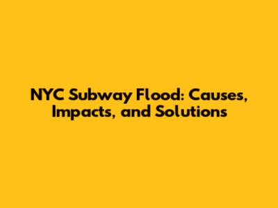 NYC Subway Flood: Causes, Impacts, and Solutions