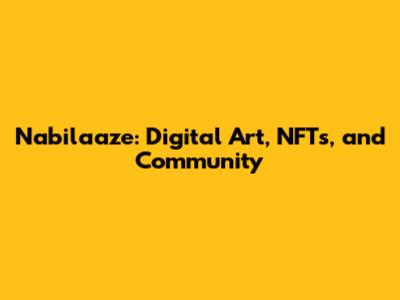 Nabilaaze: Digital Art, NFTs, and Community