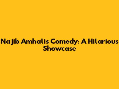 Najib Amhali's Comedy: A Hilarious Showcase