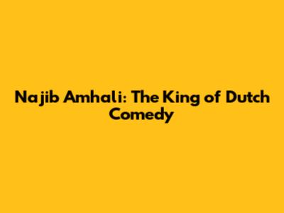Najib Amhali: The King of Dutch Comedy