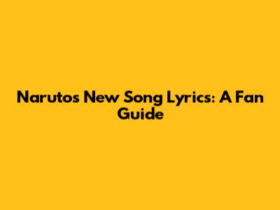 Naruto's New Song Lyrics: A Fan Guide