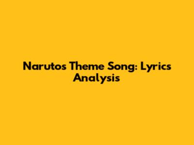 Naruto's Theme Song: Lyrics Analysis