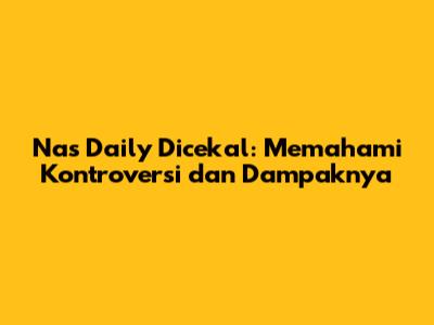 Nas Daily Dicekal: Memahami Kontroversi dan Dampaknya