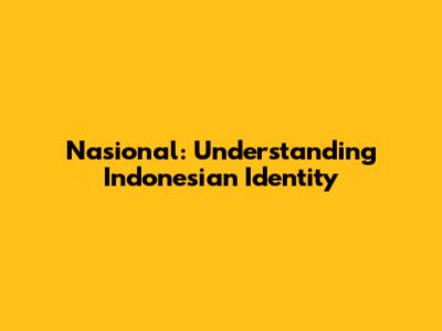 Nasional: Understanding Indonesian Identity